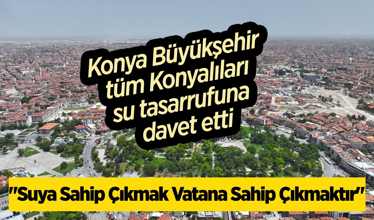 Konya Büyükşehir tüm Konyalıları su tasarrufuna davet etti