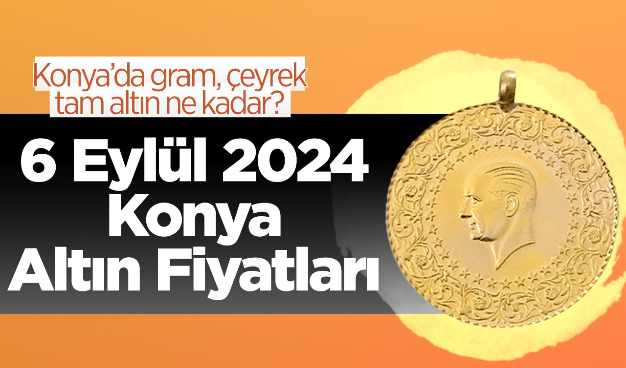 6 Eylül Konya Altın Fiyatları | Konya’da gram, çeyrek, tam altın ne kadar?