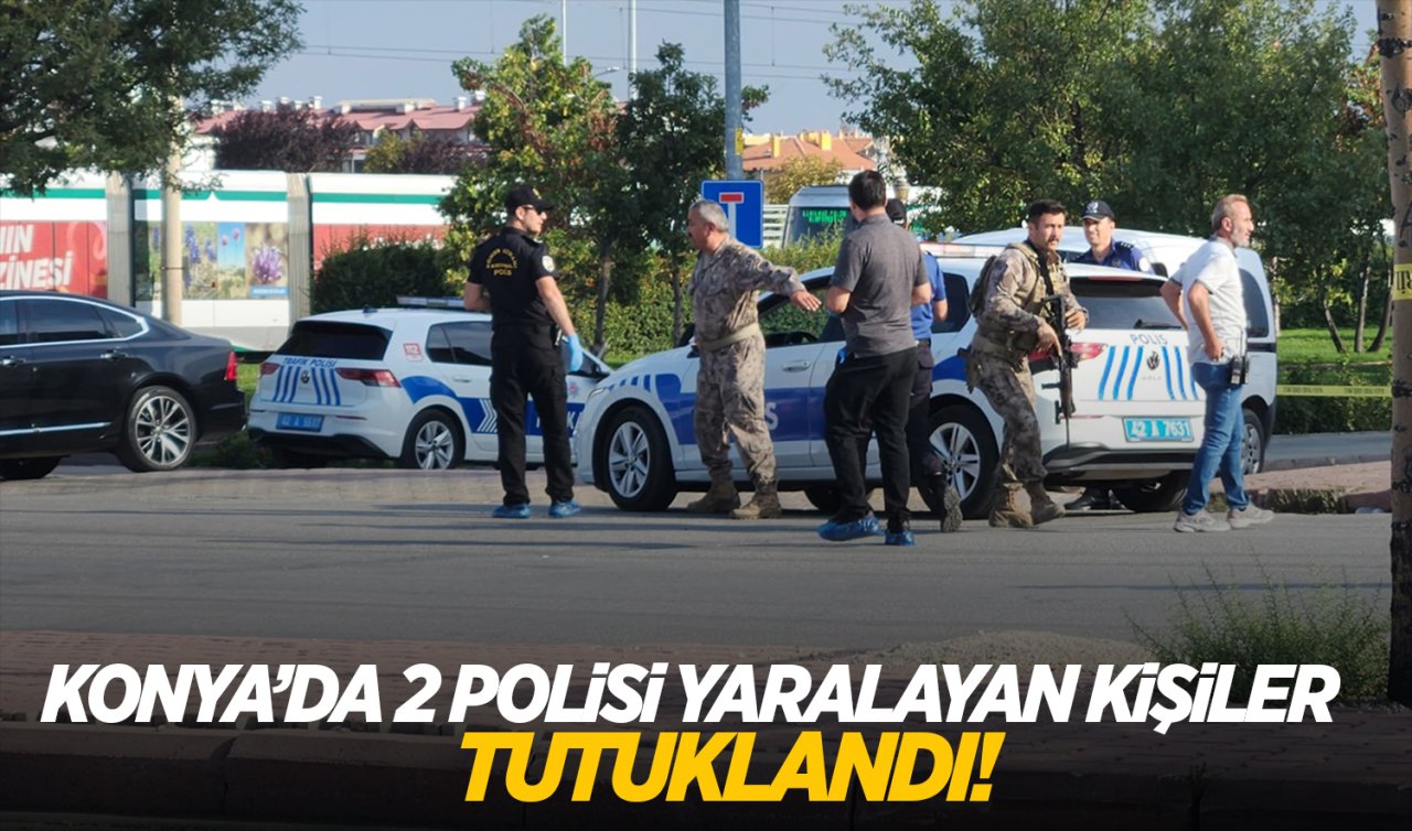  Konya’da 2 polisi yaralayan kişiler tutuklandı!