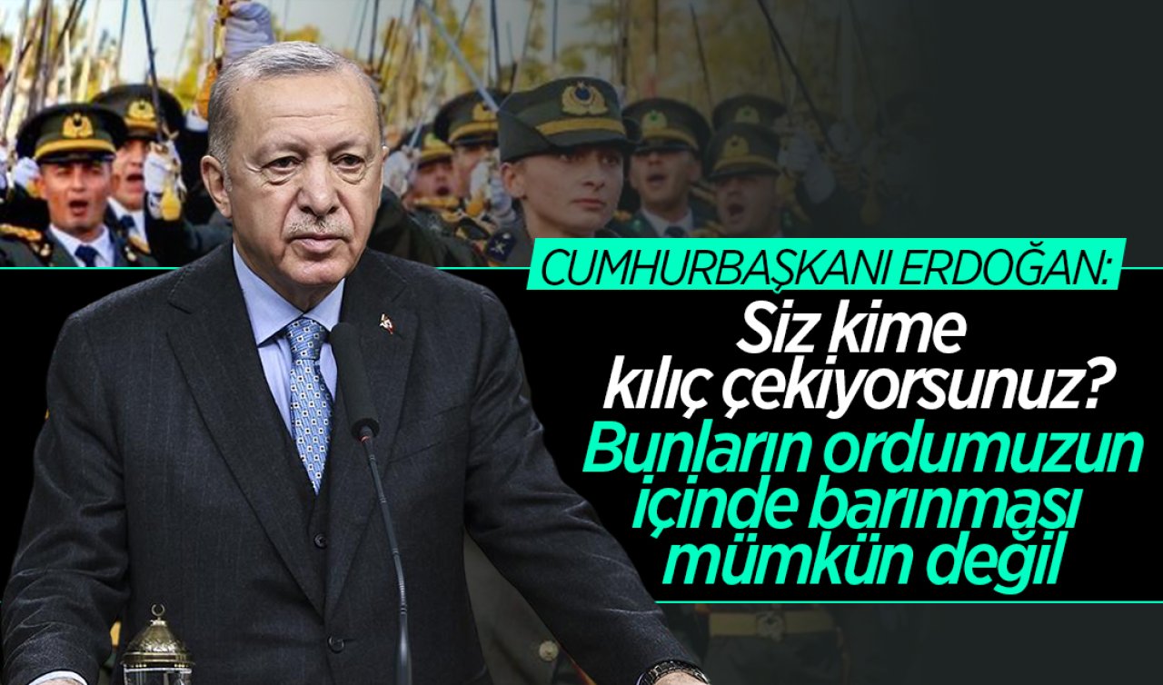  Cumhurbaşkanı Erdoğan’dan teğmenlerin yemin törenine tepki: Siz kime kılıç çekiyorsunuz?