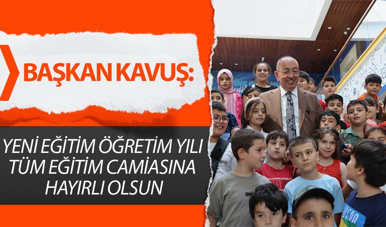   Başkan Kavuş: “Yeni Eğitim Öğretim Yılı tüm eğitim camiasına hayırlı olsun’’