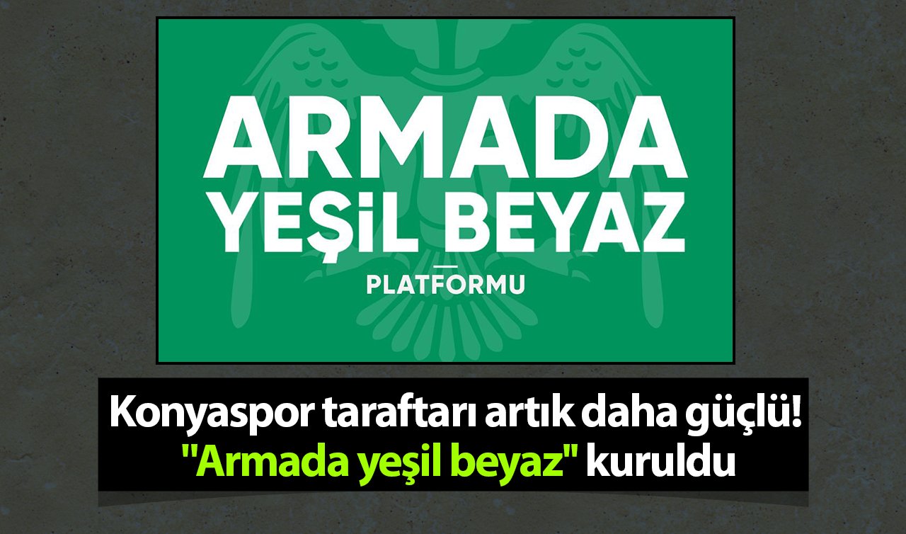 Konyaspor taraftarı artık daha güçlü! “Armada yeşil beyaz’’ kuruldu