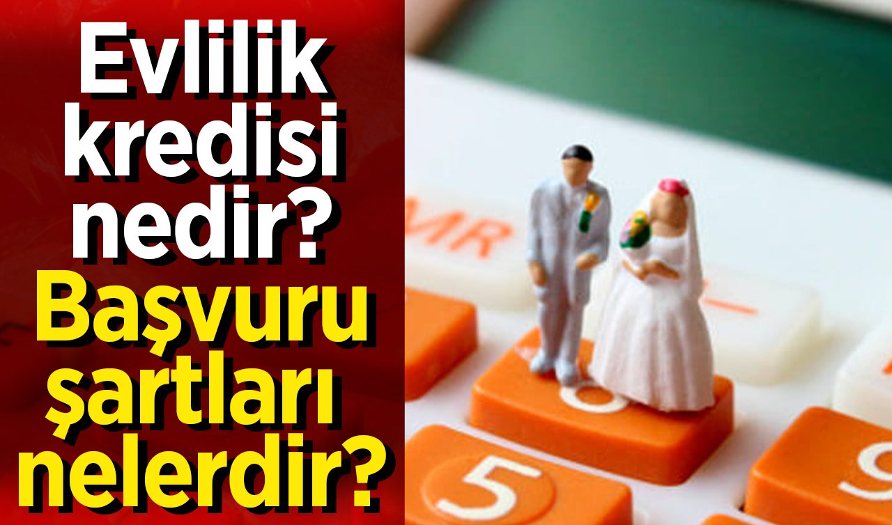  Evlilik kredisi nedir? Başvuru şartları ve kimler yararlanabilir?