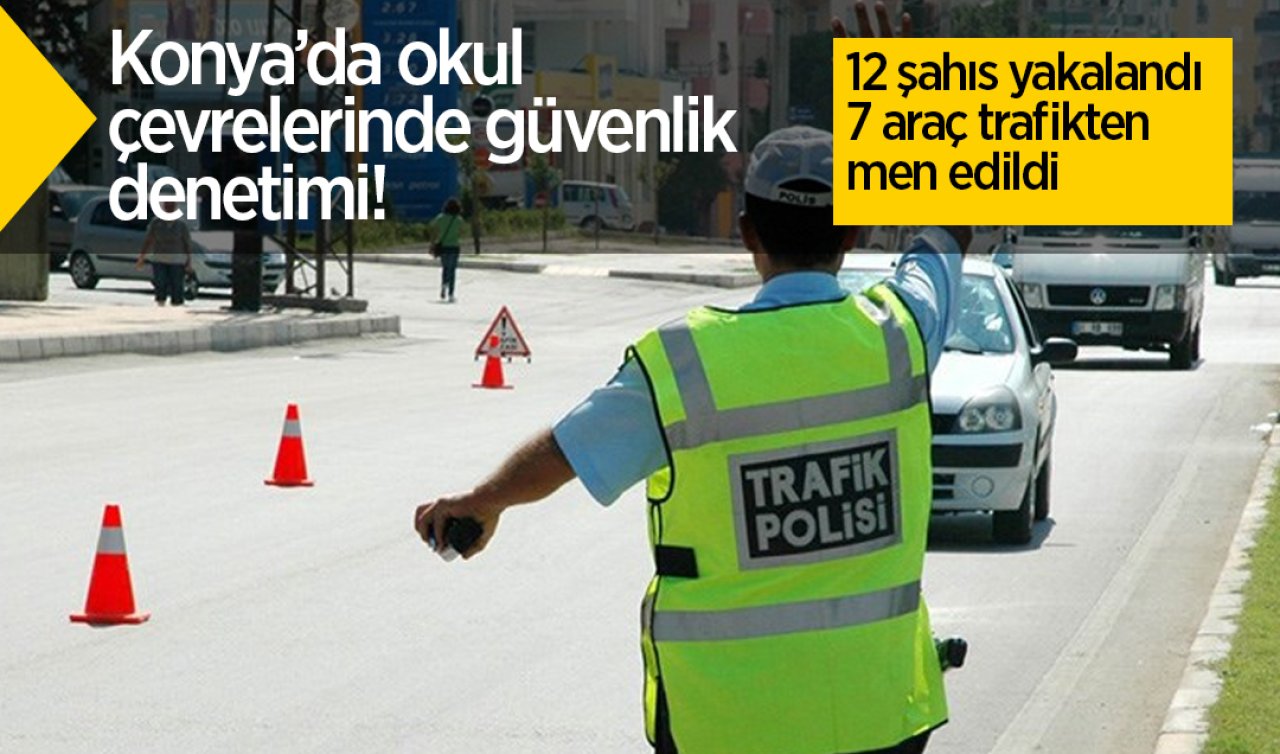  Konya’da okul çevrelerinde güvenlik denetimi: 12 şahıs yakalandı, 7 araç trafikten men edildi