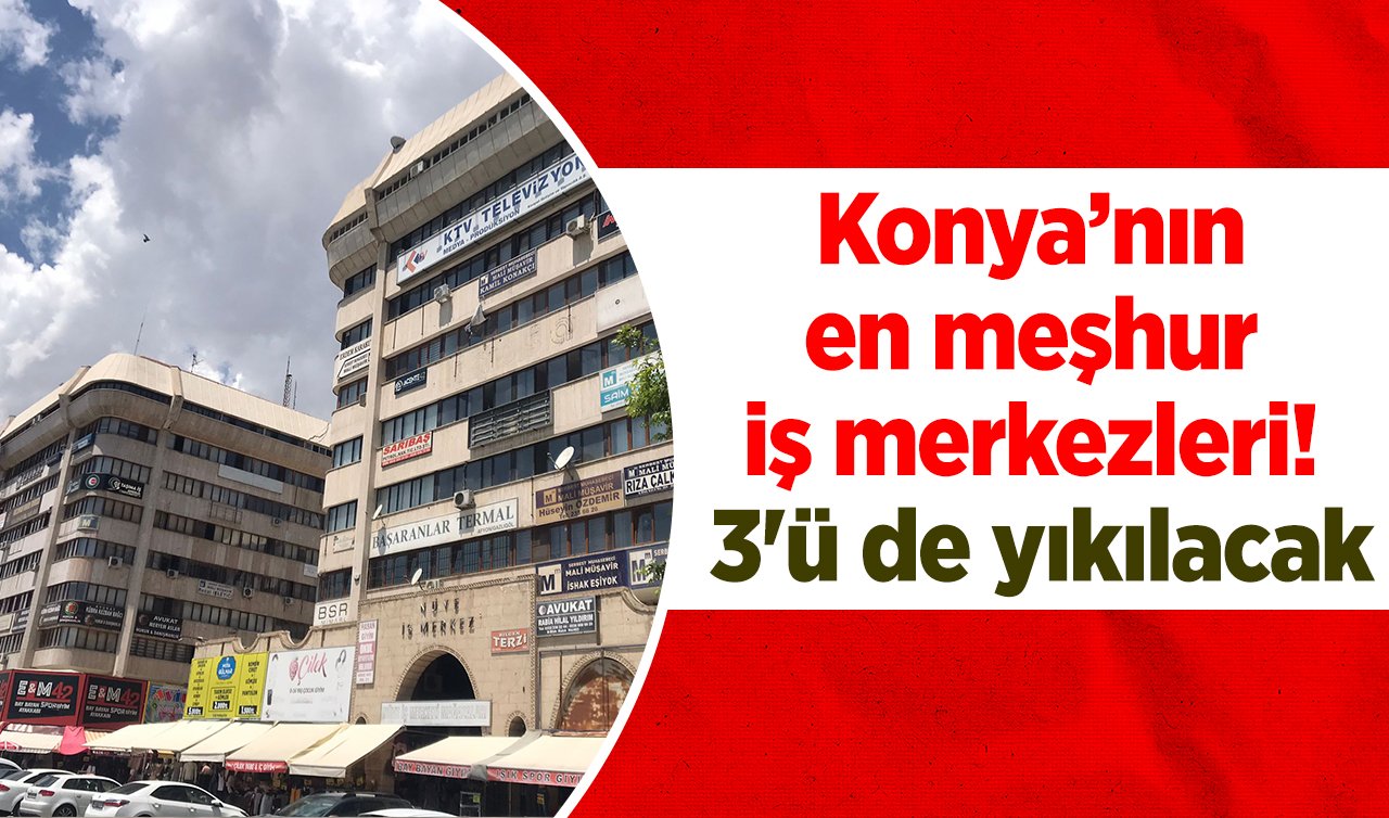 Konya’nın en meşhur iş merkezleri! 3’ü de yıkılacak