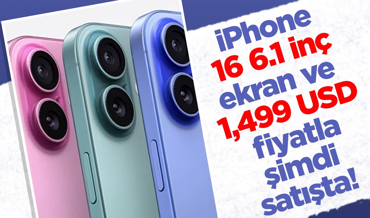 iPhone 16 6.1 inç ekran ve 1,499 USD fiyatla şimdi satışta! İşte yeni iPhone’ların özellikleri