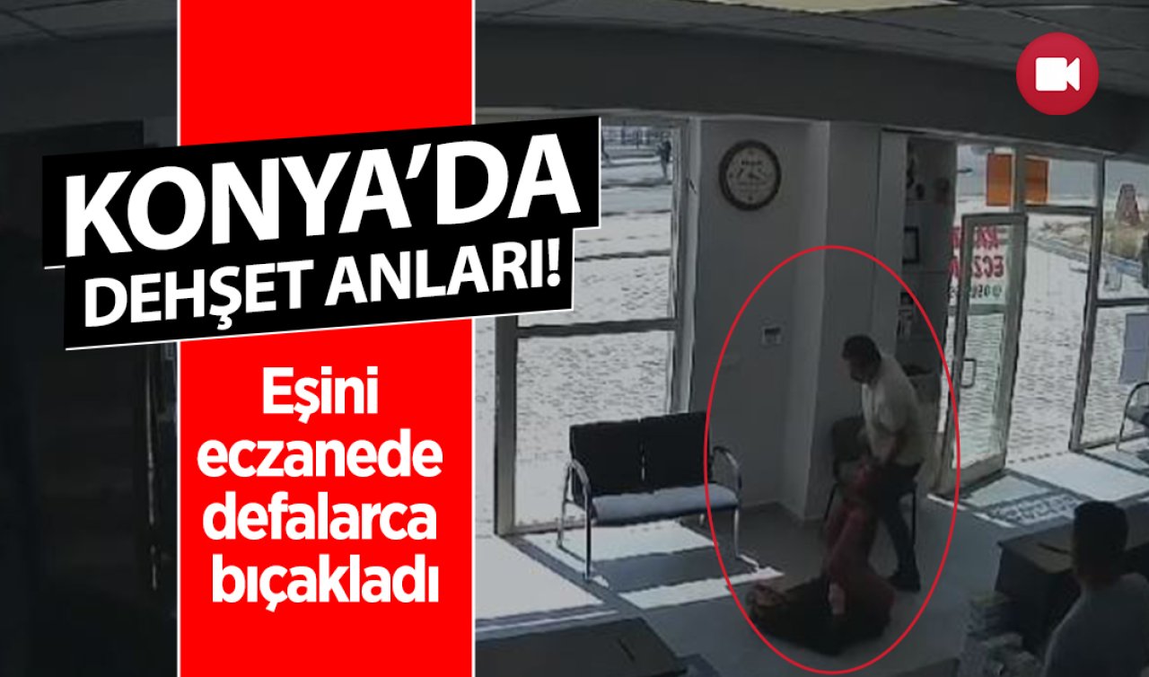  Konya’da dehşet anları! Eşini eczanede defalarca bıçakladı