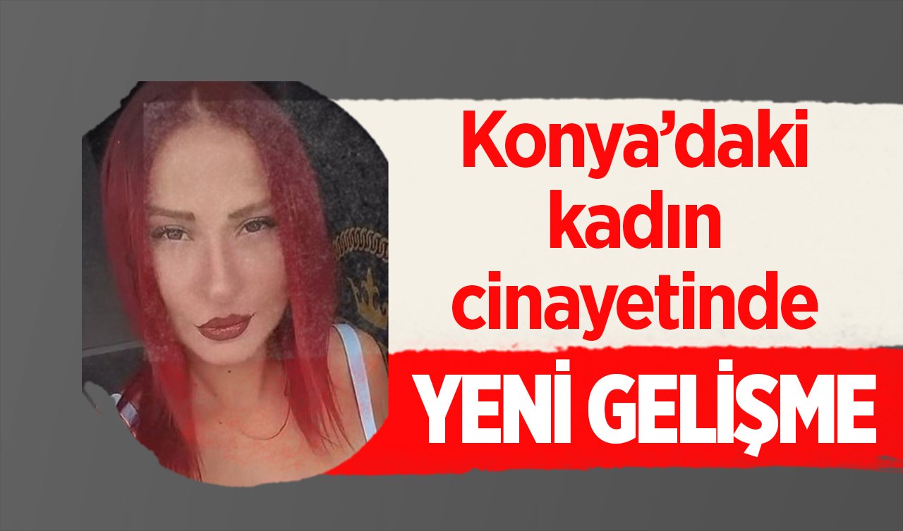  Konya’daki kadın cinayetinde YENİ GELİŞME!