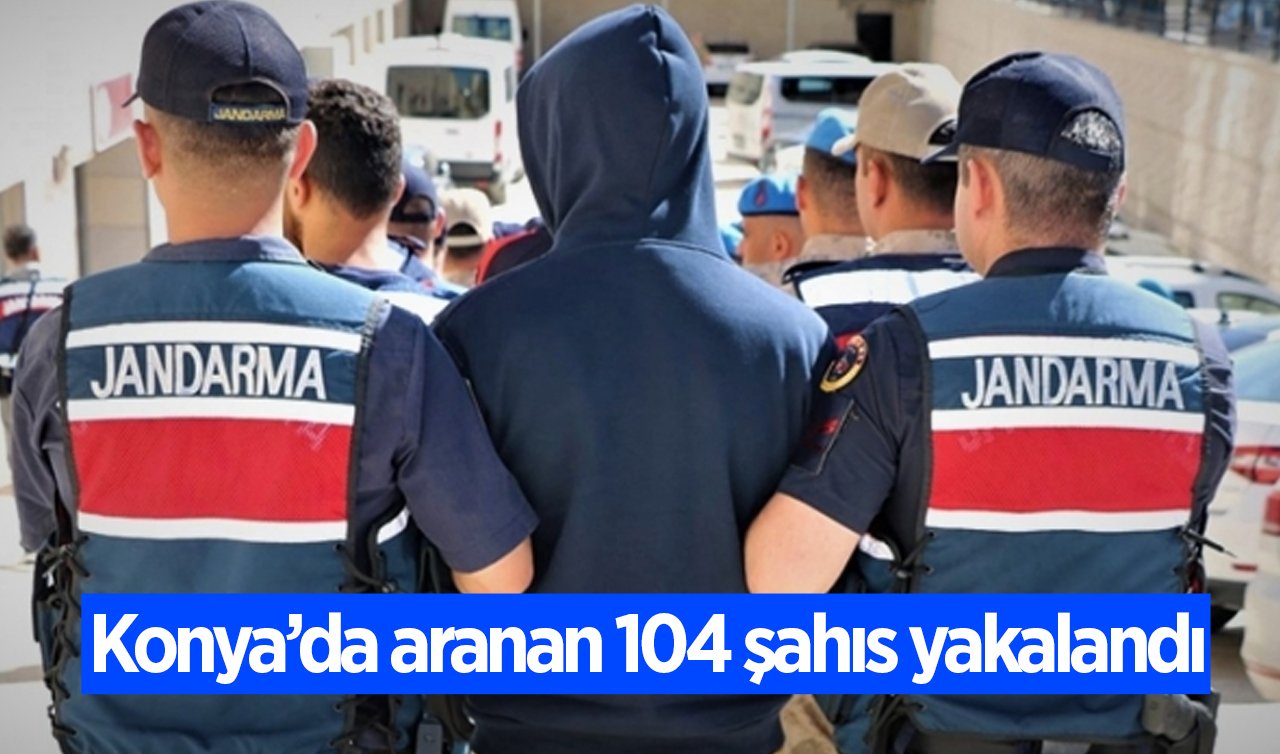 Konya’da aranan 104 şahıs yakalandı