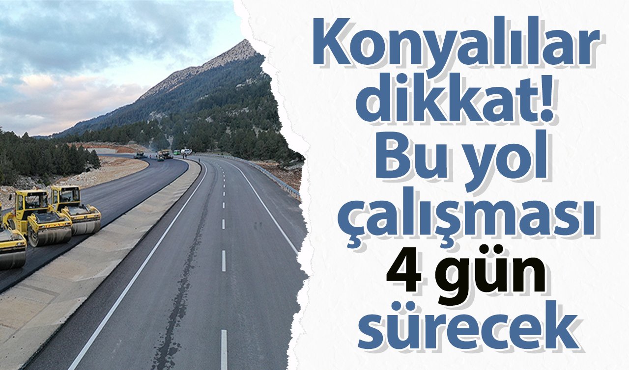  Konyalılar dikkat! Bu yol çalışması 4 gün sürecek