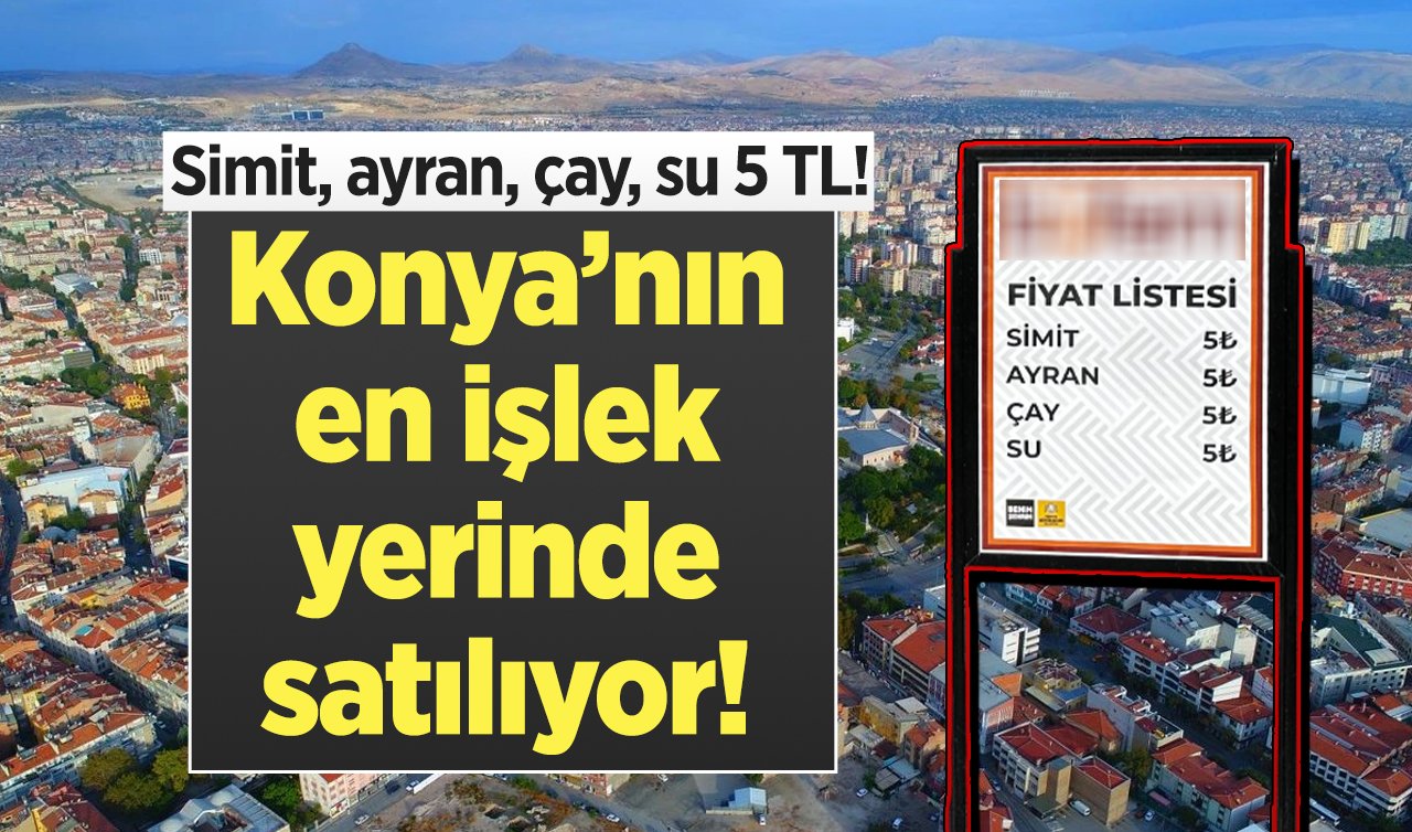  Konya’nın en işlek yerinde satılıyor! Simit, ayran, çay, su 5 TL!