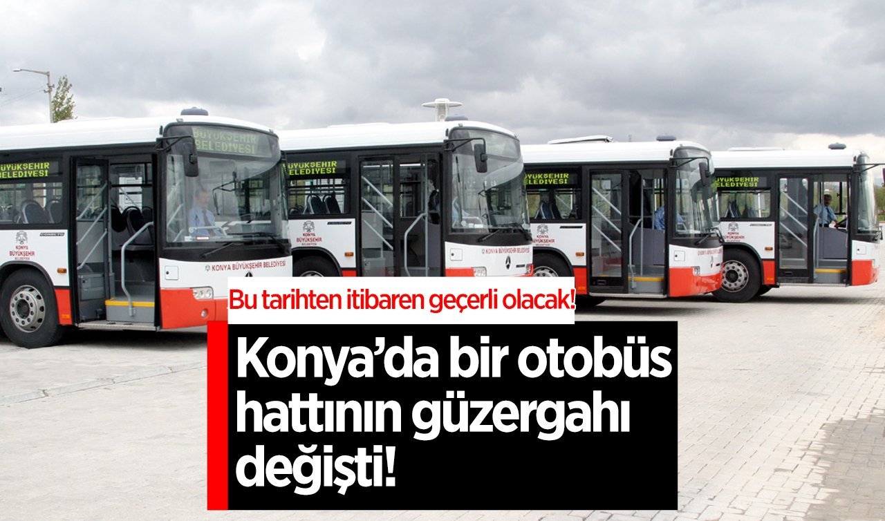  AKOM DUYURDU | Konya’da bir otobüs hattının güzergahı değiştirildi