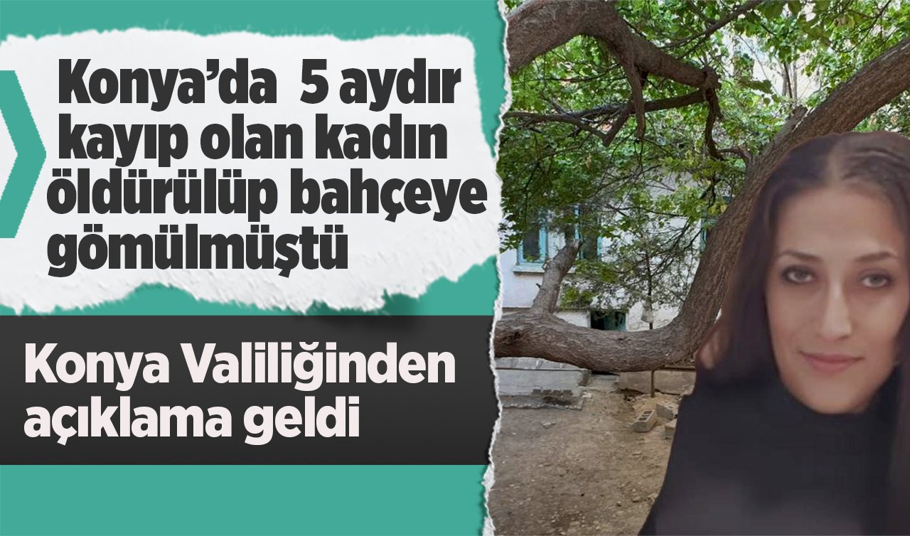  Konya’da 5 aydır kayıp olan kadın öldürülüp bahçeye gömülmüştü! Konya Valiliğinden açıklama geldi