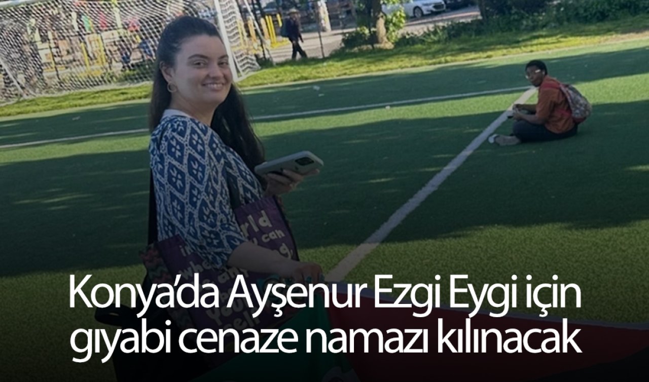  Konya’da Ayşenur Ezgi Eygi için gıyabi cenaze namazı kılınacak