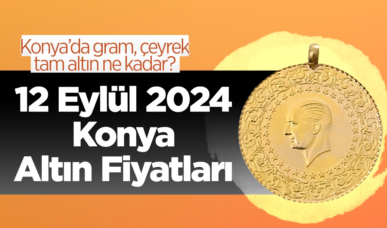  12 Eylül Konya Altın Fiyatları | Konya’da gram, çeyrek, tam altın ne kadar?