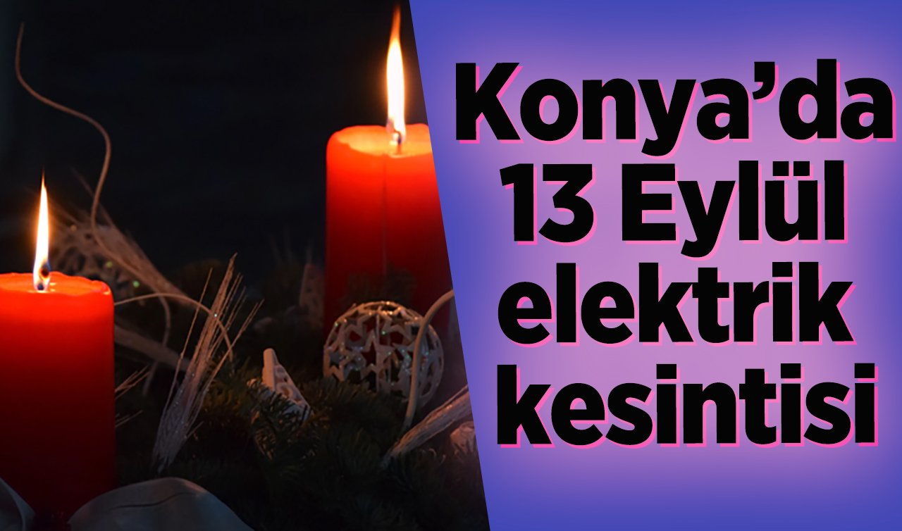 MEDAŞ UYARDI | Konya’da bu bölgelerde elektrik kesintisi yaşanacak! 13 Eylül Konya elektrik kesintisi! İlçe ilçe listelendi