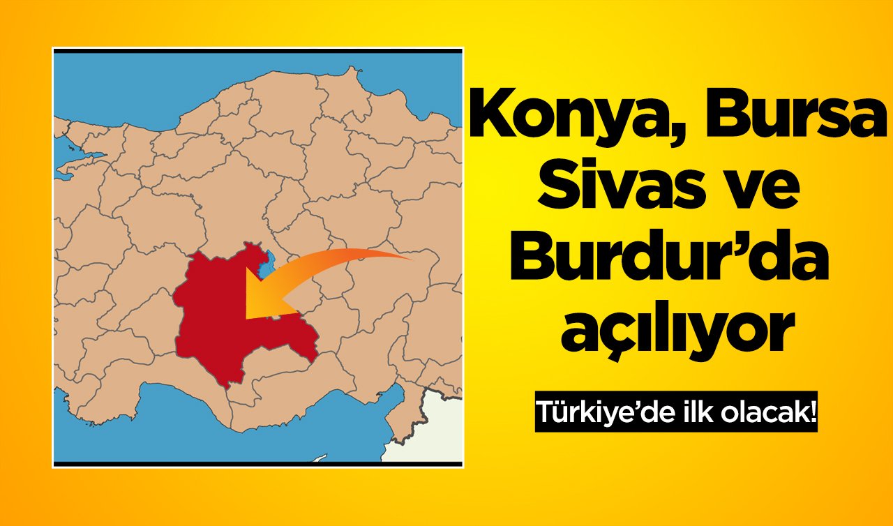  Türkiye’de ilk olacak! Konya, Bursa, Sivas ve Burdur’da açılıyor