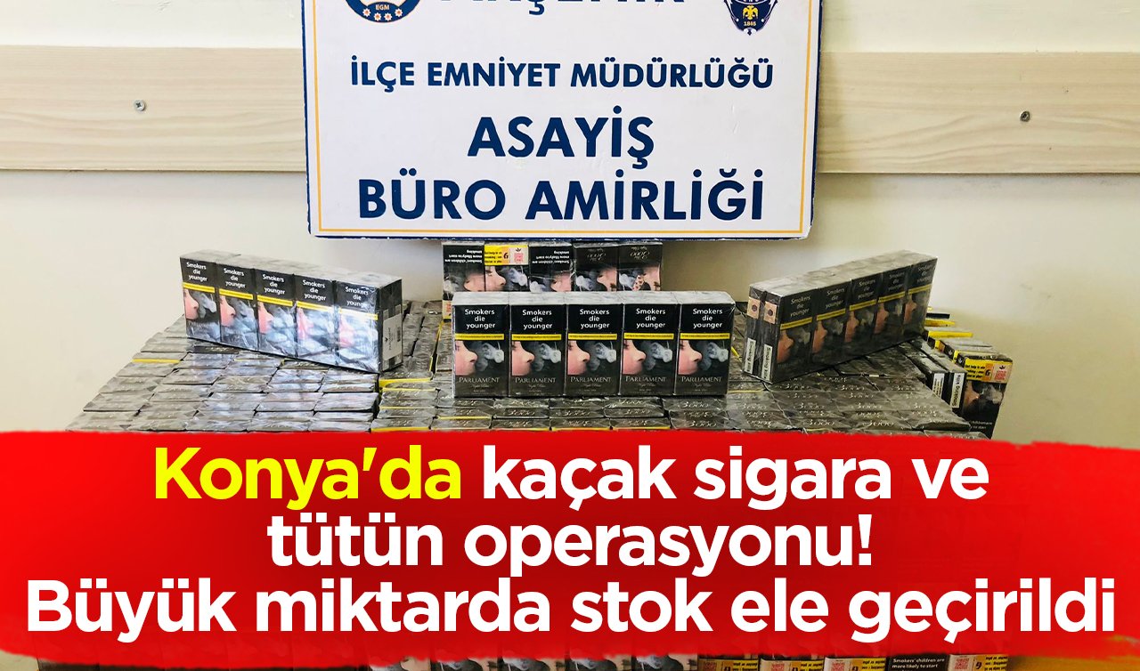  Konya’da kaçak sigara ve tütün operasyonu! Büyük miktarda stok ele geçirildi