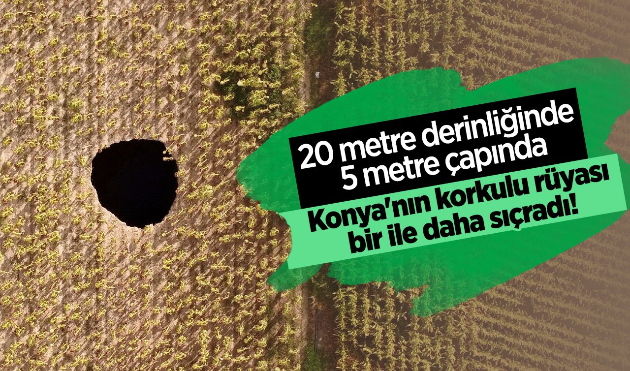   Konya’nın korkulu rüyası bir ile daha sıçradı! 20 metre derinliğinde 5 metre çapında