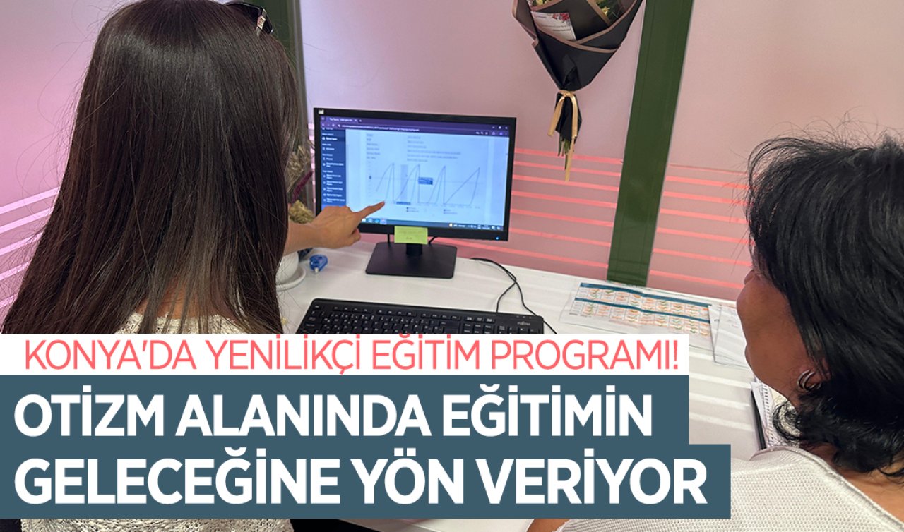 Konya’da yenilikçi eğitim programı! Otizm alanında eğitimin geleceğine yön veriyor 