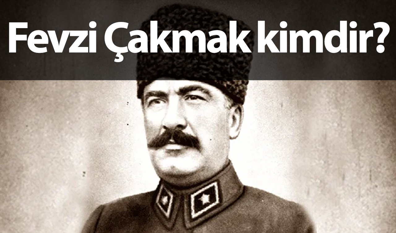  Fevzi Çakmak kimdir?