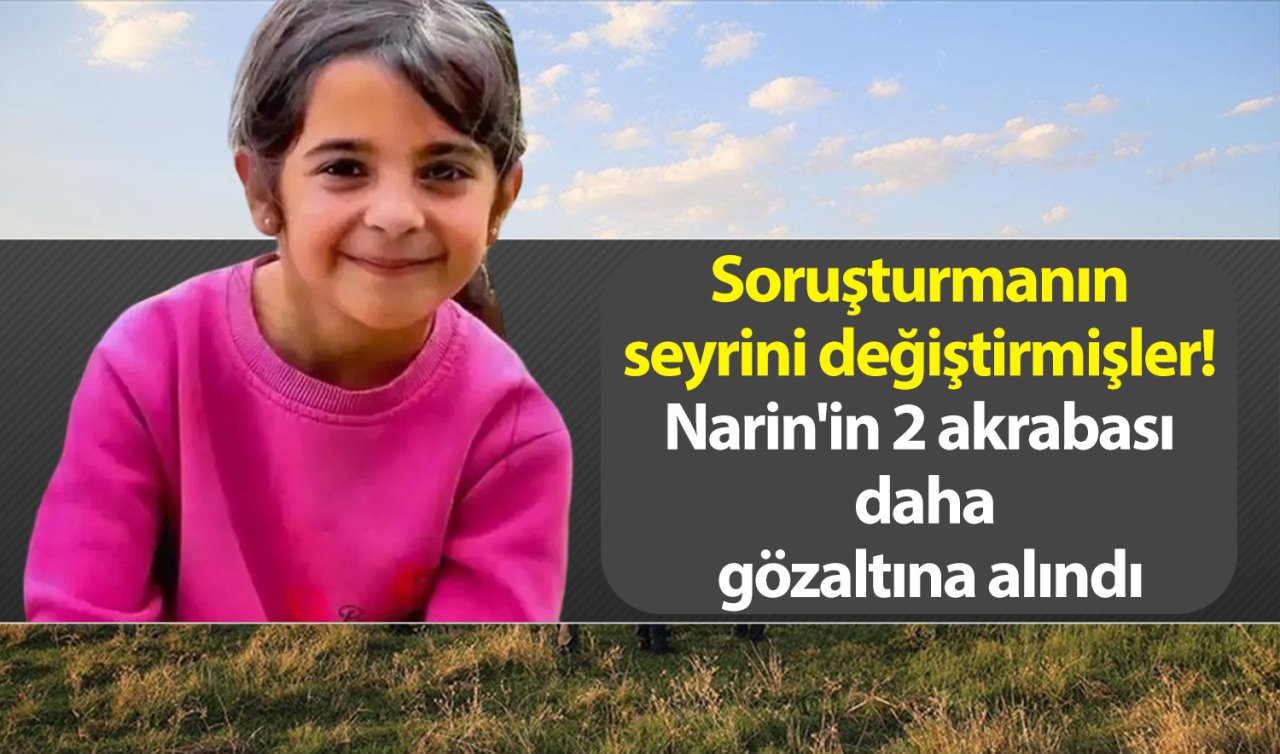  Soruşturmanın seyrini değiştirmişler! Narin’in 2 akrabası daha gözaltına alındı