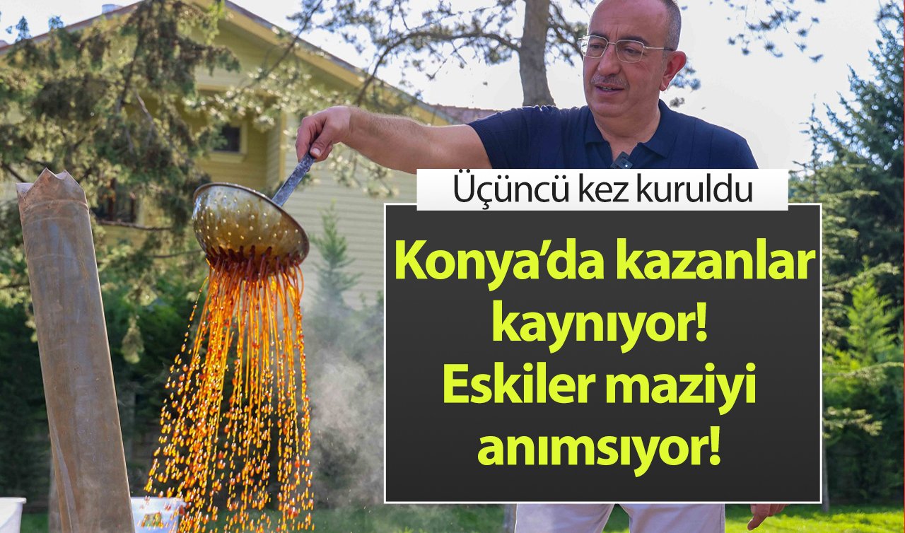  Konya’da kazanlar kaynıyor! Eskiler maziyi anımsıyor! Üçüncü kez kuruldu