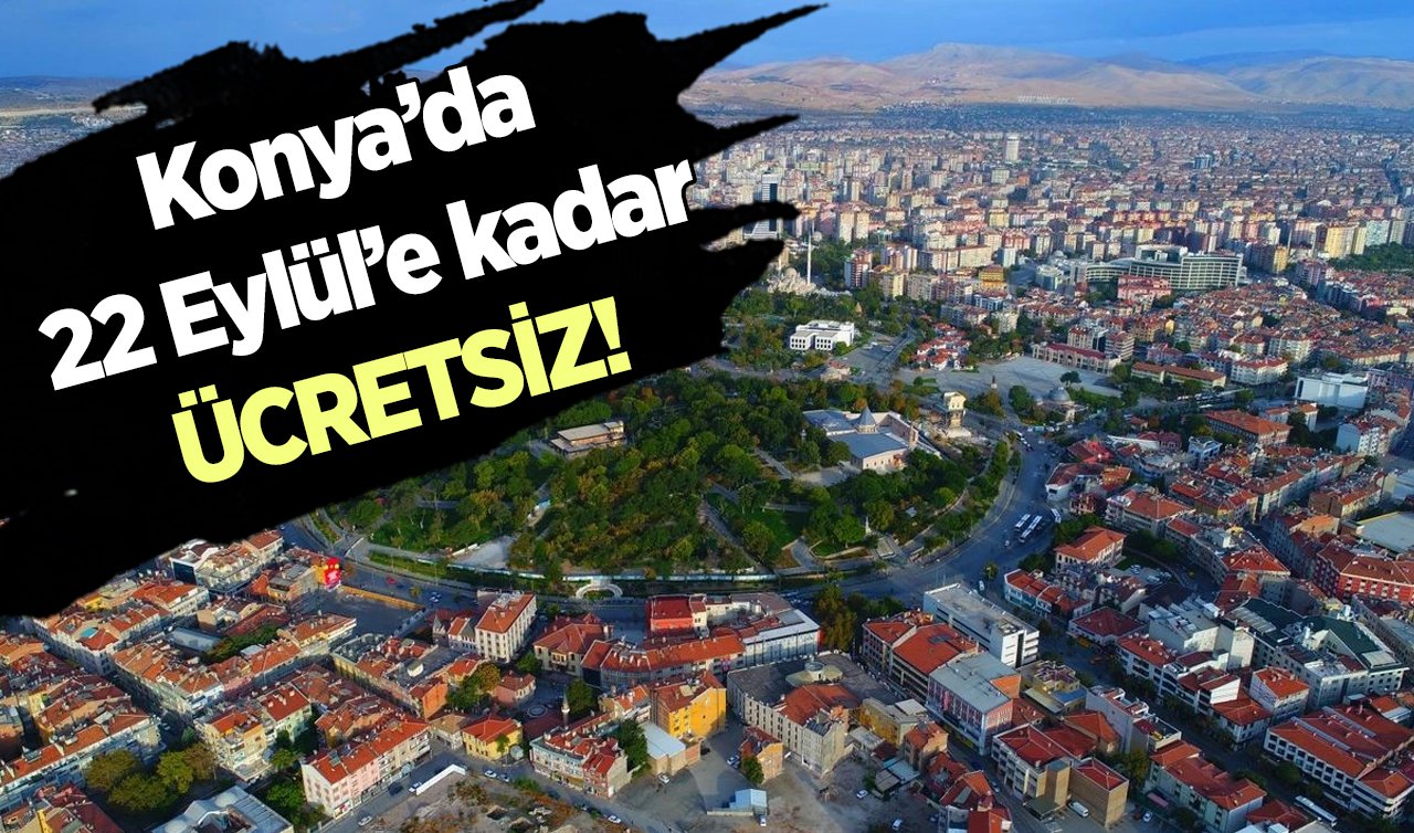  Konya’da 22 Eylül’e kadar ÜCRETSİZ! 