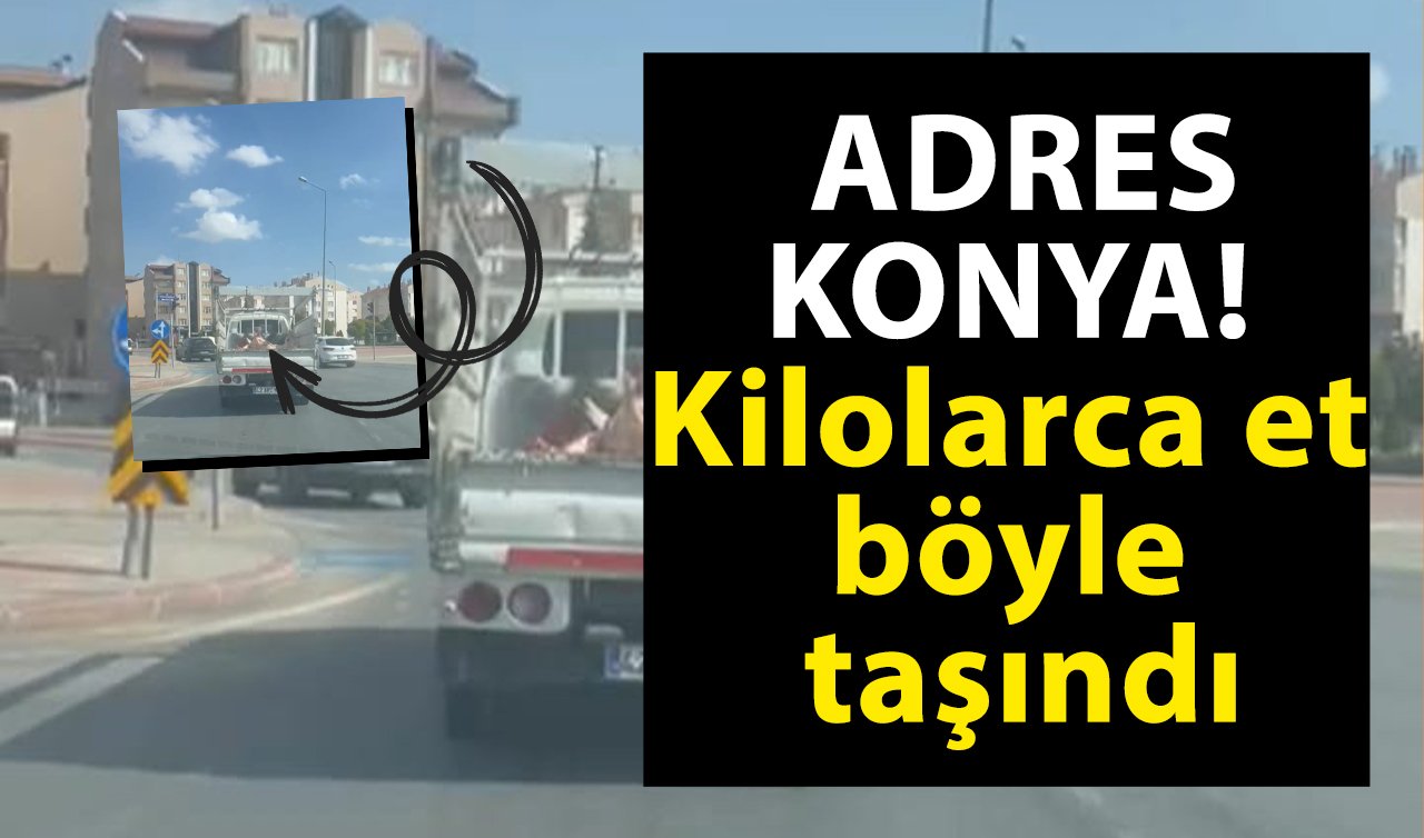   ADRES KONYA! Kilolarca et böyle taşındı