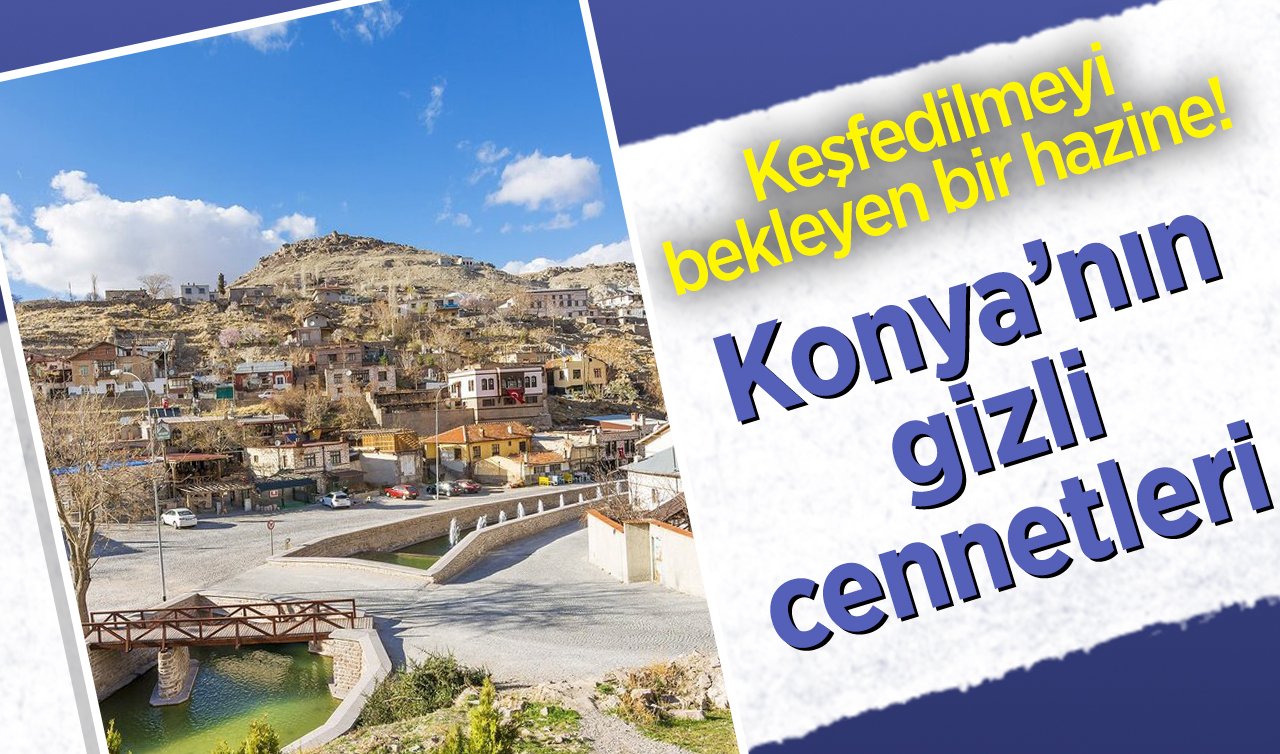 Keşfedilmeyi bekleyen bir hazine! Konya’nın gizli cennetleri