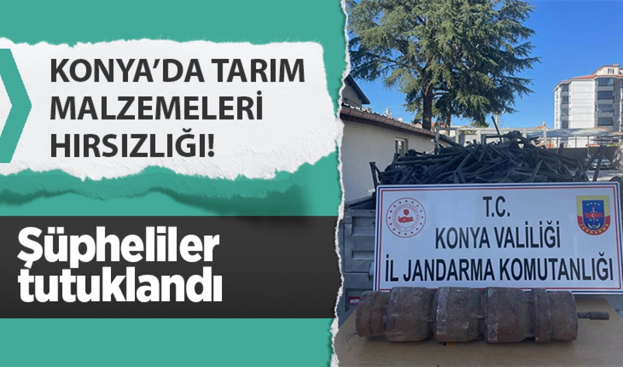  Konya’da tarım malzemeleri hırsızlığı! Şüpheliler tutuklandı 