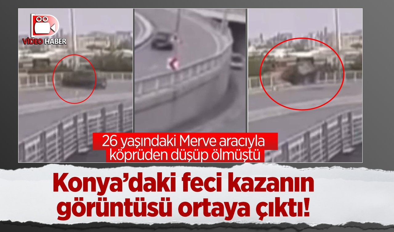  Konya’daki feci kazanın görüntüsü ortaya çıktı! 26 yaşındaki Merve aracıyla köprüden düşüp ölmüştü