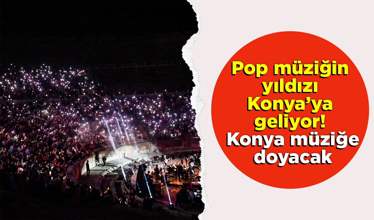  Pop müziğin yıldızı Konya’ya geliyor! Konya müziğe doyacak