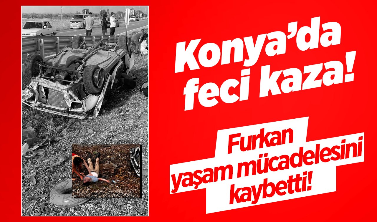 Konya’da feci kaza! Okulun ilk günü kazada yaralanmıştı: Furkan yaşam mücadelesini kaybetti! 