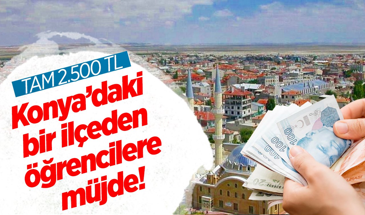 Konya’daki bir ilçeden öğrencilere müjde! TAM 2.500 TL eğitim desteği verilecek!