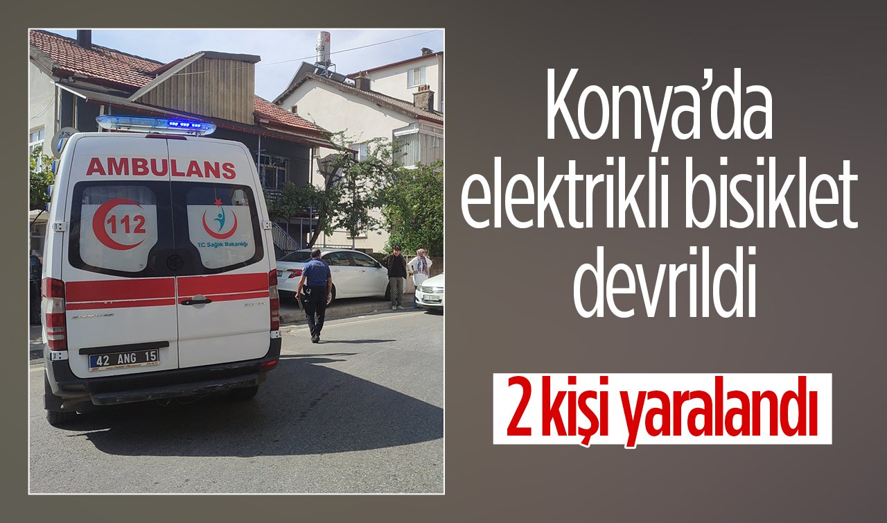  Konya’da elektrikli bisiklet devrildi:  2 kişi yaralandı