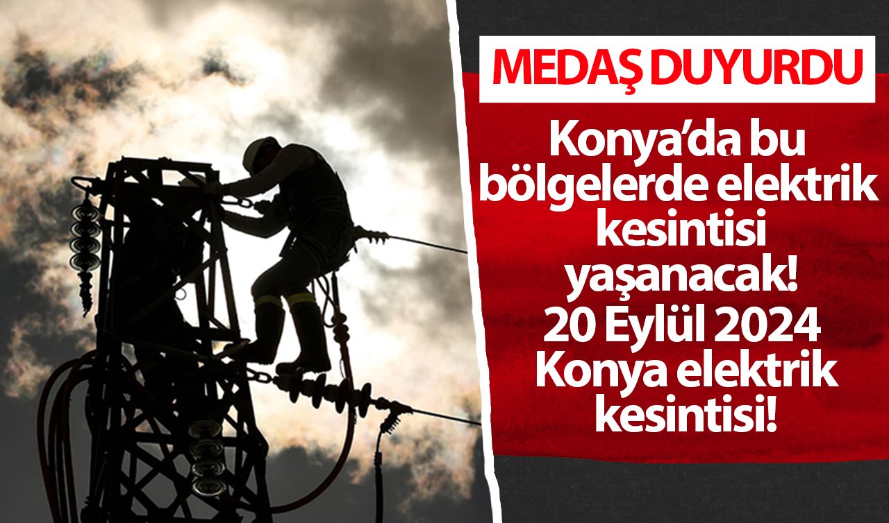 MEDAŞ DUYURDU | Konya’da bu bölgelerde elektrik kesintisi yaşanacak! 20 Eylül 2024 Konya elektrik kesintisi!