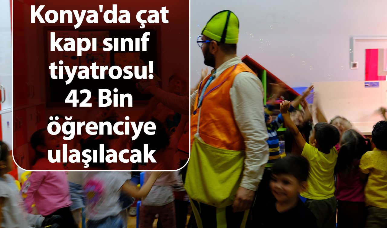 Konya’da çat kapı sınıf tiyatrosu! 42 Bin Öğrenciye Ulaşılacak