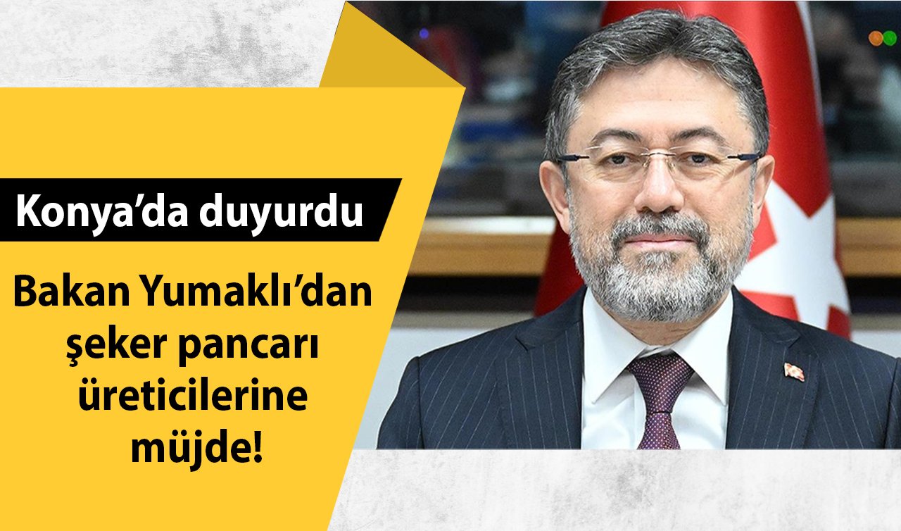  Bakan Yumaklı’dan şeker pancarı üreticilerine müjde! Konya’da duyurdu 