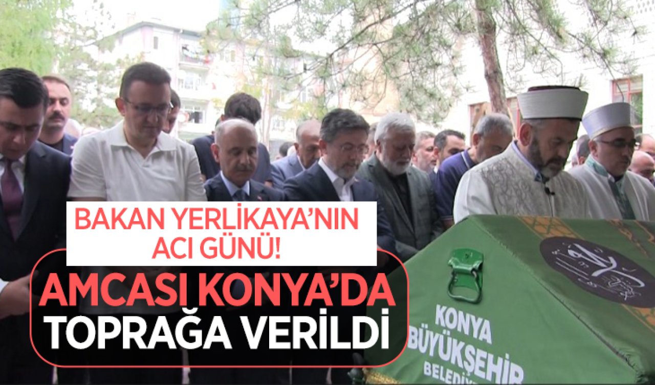  Bakan Yerlikaya’nın acı günü! Amcası Konya’da toprağa verildi