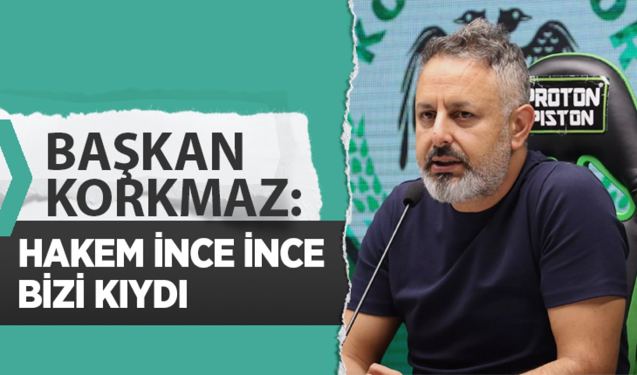 Başkan Korkmaz: Hakem ince ince bizi kıydı