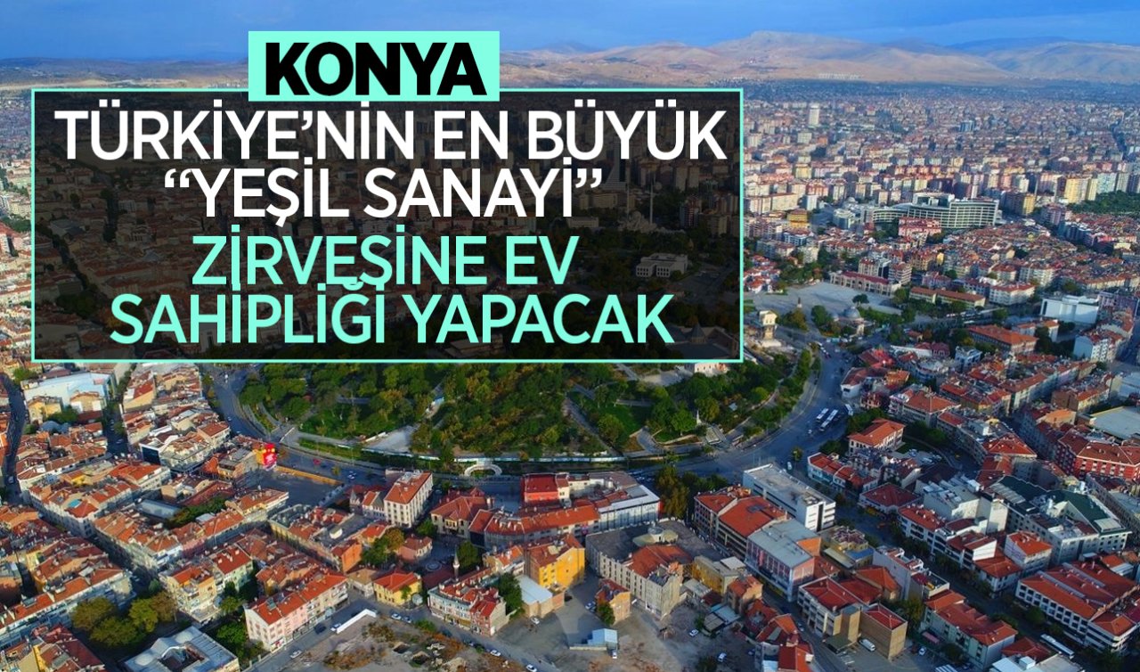 Konya Türkiye’nin en büyük “Yeşil Sanayi’’ zirvesine ev sahipliği yapacak