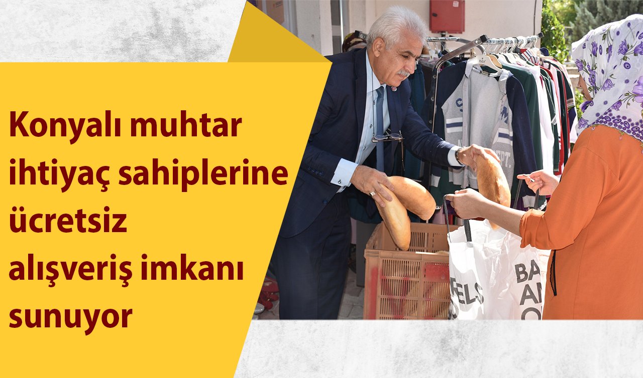 Konyalı muhtar ihtiyaç sahiplerine ücretsiz alışveriş imkanı sunuyor