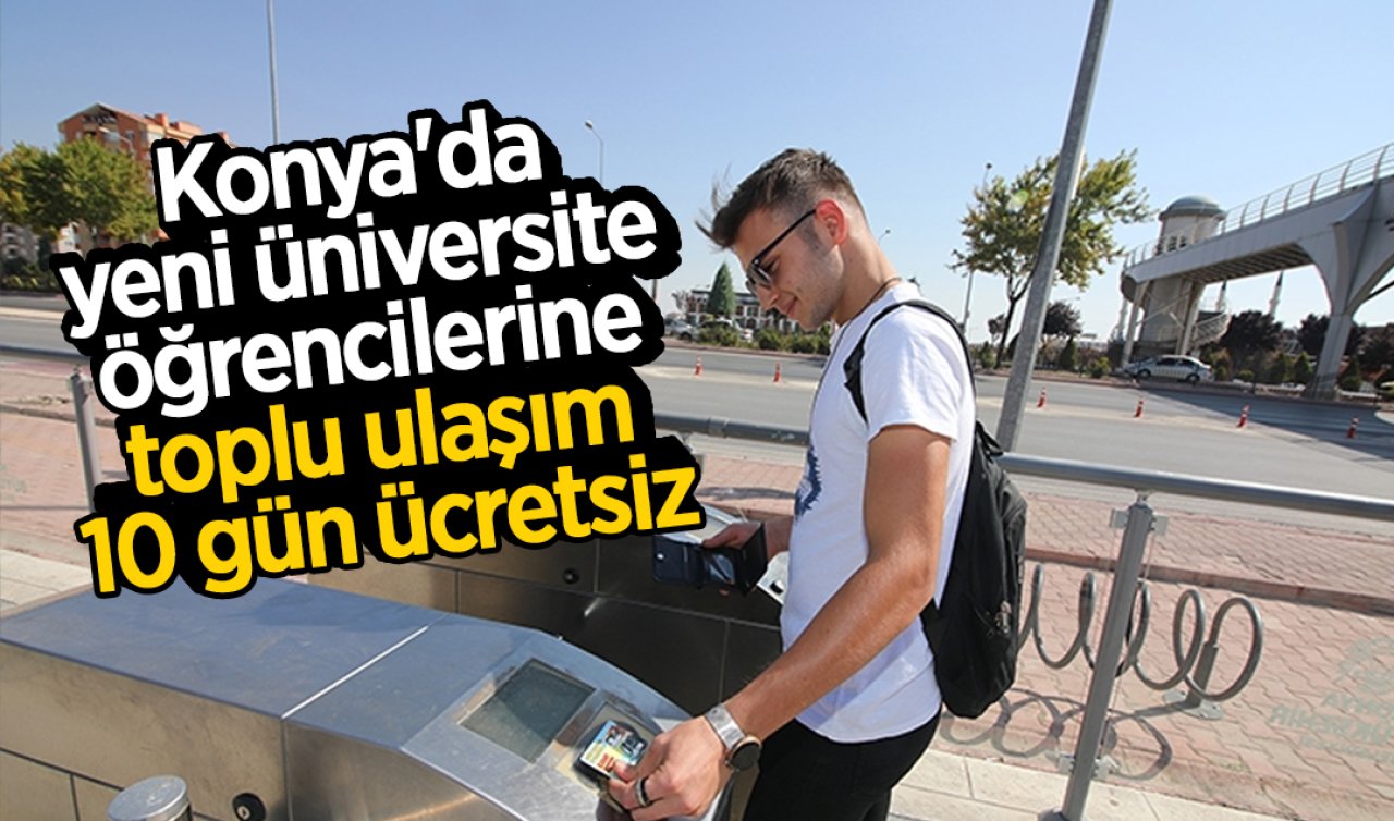 Üniversiteye yeni kayıt yaptıran öğrencilere müjde! Konya’da toplu ulaşım 10 gün ücretsiz! 