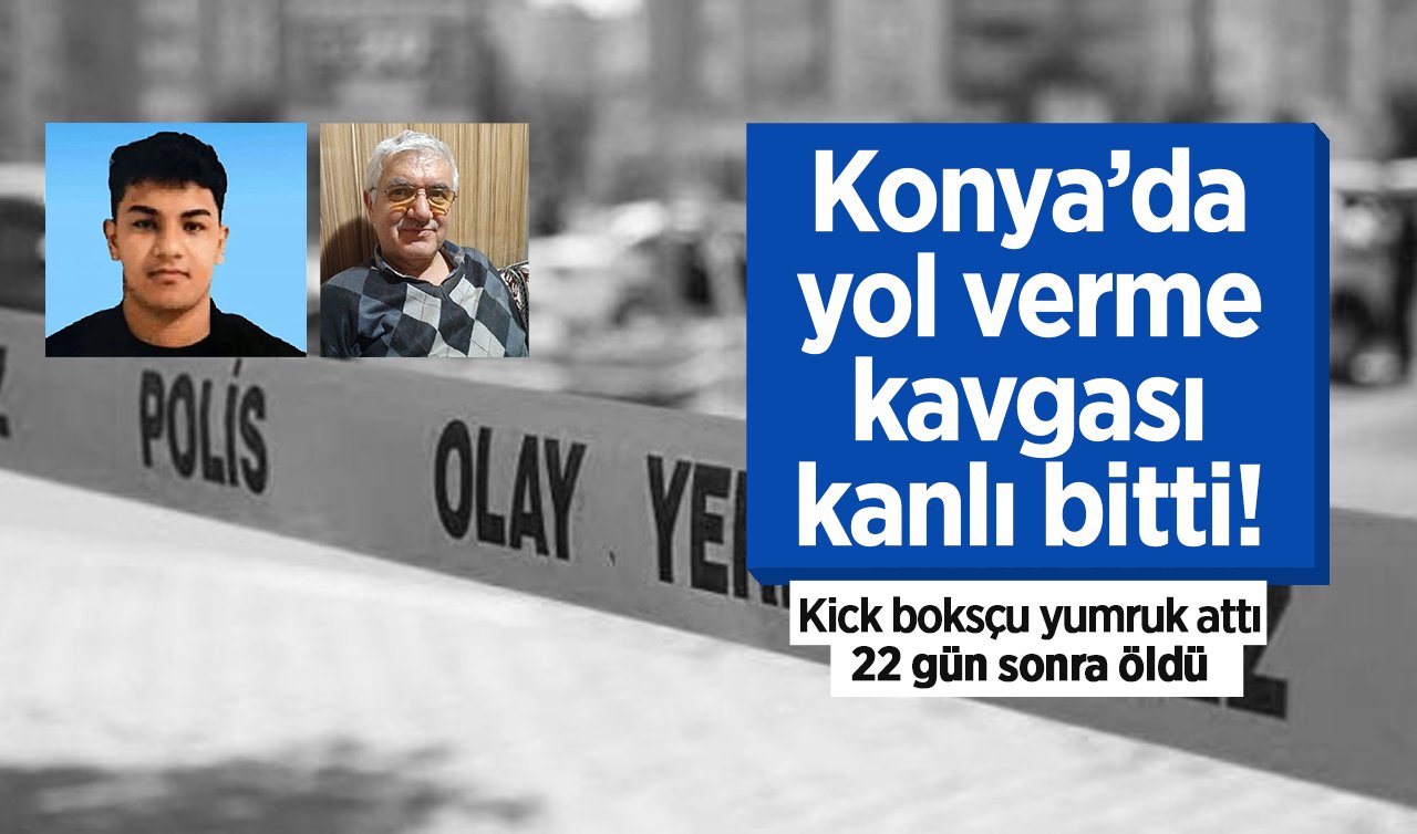 Konya’da yol verme kavgası kanlı bitti!  Kick boksçu yumruk attı: 22 gün sonra öldü