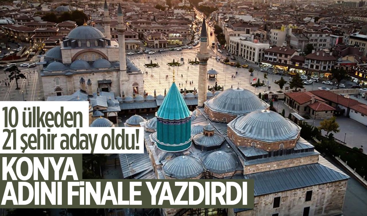 10 ülkeden 21 şehir aday oldu! Konya adını finale yazdırdı