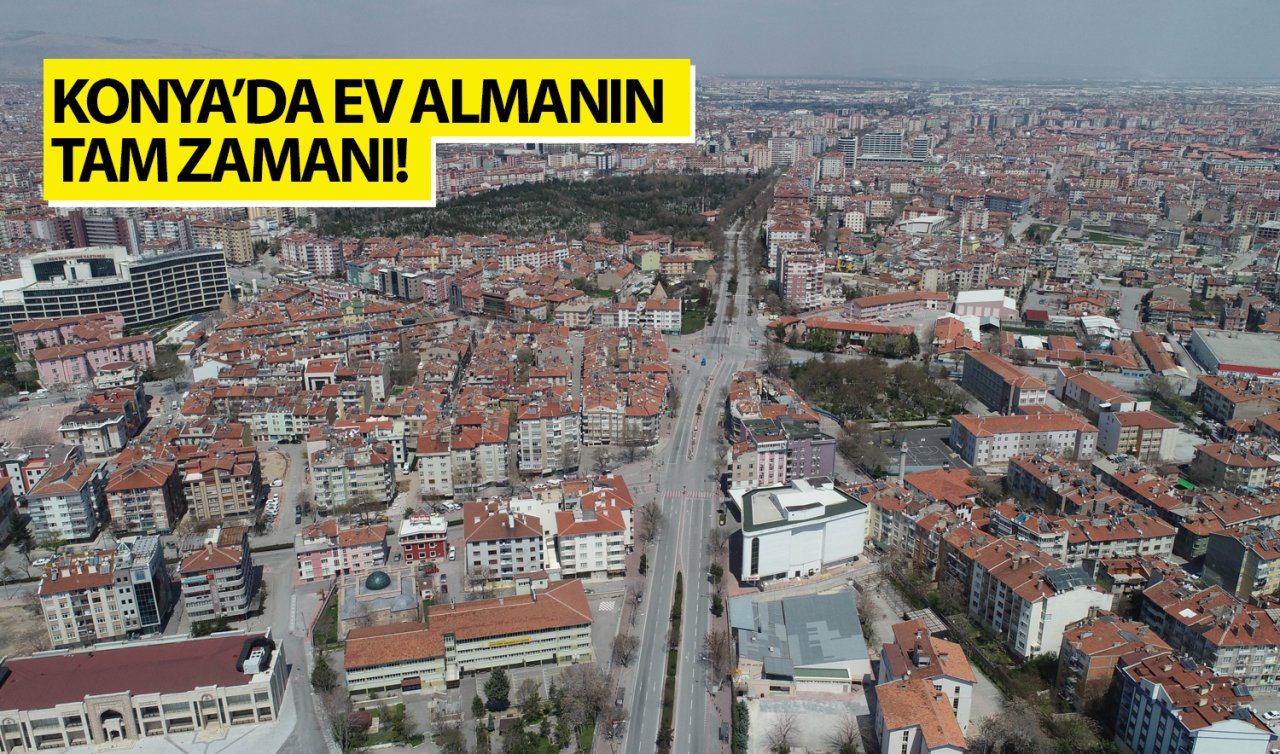 Konya’da ev almanın tam zamanı!