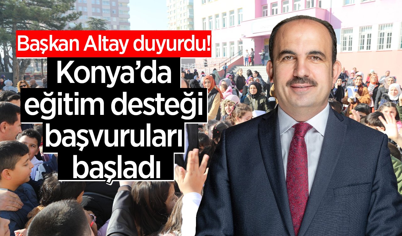 Başkan Altay duyurdu! Konya’da eğitim desteği başvuruları başladı