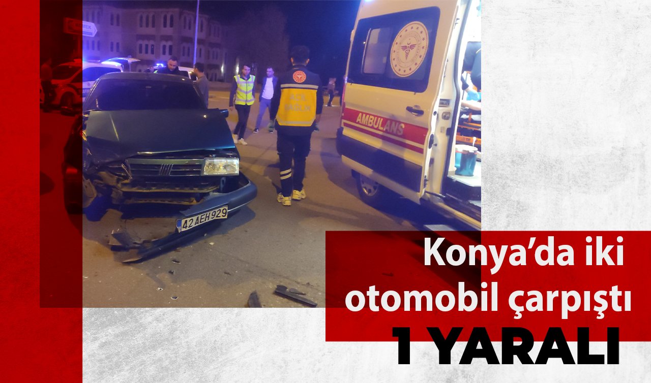  Konya’da iki otomobil çarpıştı: 1 kişi yaralandı