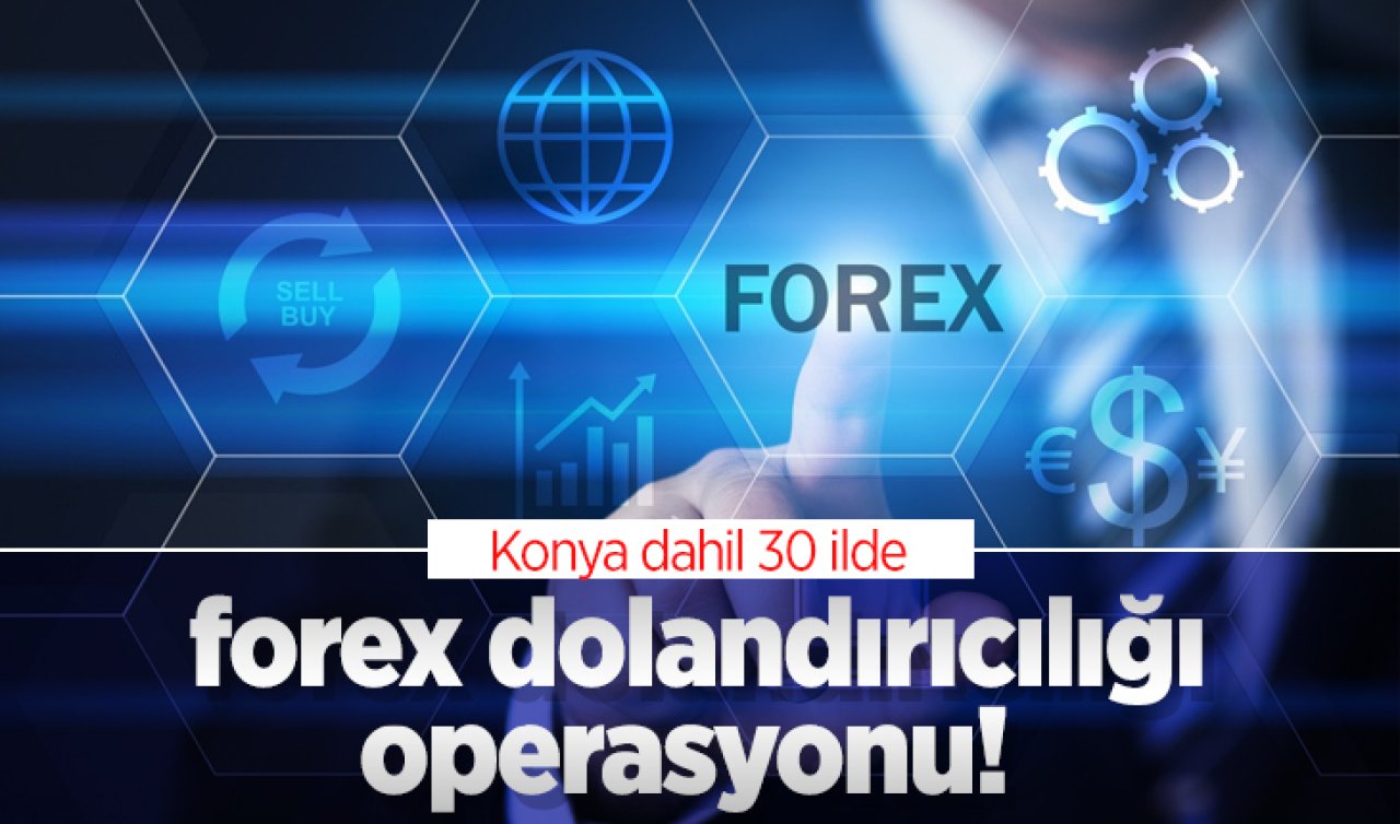  Konya dahil 30 ilde forex dolandırıcılığı operasyonu! 